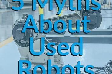 Debunking 5 Myths About Buying A Used Robot